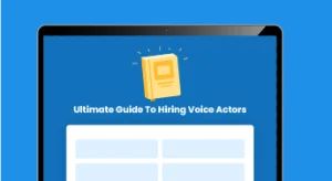 The Ultimate Guide to Hiring Voice Actors
